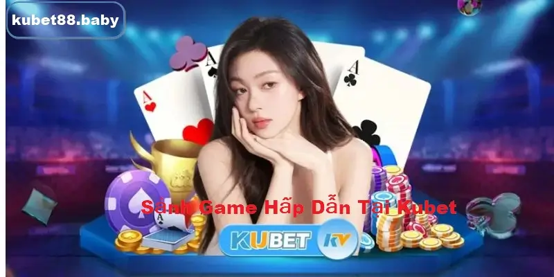 sảnh game hấp dẫn tại kubet